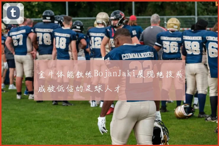 金牛体能教练BojanJaki展现绝技或成被低估的足球人才